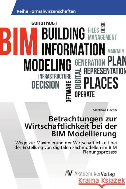 Betrachtungen zur Wirtschaftlichkeit bei der BIM Modellierung : Wege zur Maximierung der Wirtschaftlichkeit bei der Erstellung von digitalen Fachmodellen im BIM Planungsprozess Liechti, Matthias 9786202220903 AV Akademikerverlag - książka