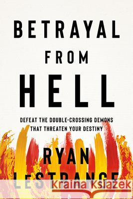 Betrayal from Hell: Defeat the Double-Crossing Demons That Threaten Your Destiny Ryan Lestrange 9781629998343 Charisma House - książka