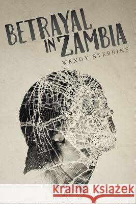 Betrayal In Zambia Stebbins, Wendy 9781499104264 Createspace Independent Publishing Platform - książka