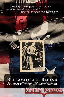 Betrayal: Left Behind: Prisoners of War and Military Veterans Jerry Kiley 9781523826155 Createspace Independent Publishing Platform - książka