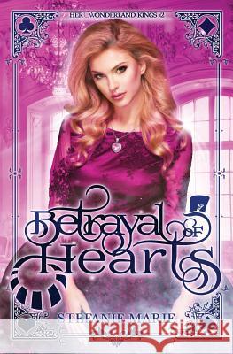 Betrayal of Hearts: A Reverse Harem Alice in Wonderland Story Stefanie Marie 9781791717872 Independently Published - książka