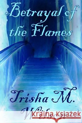 Betrayal of the Flames Trisha M. Wilson 9781546797432 Createspace Independent Publishing Platform - książka