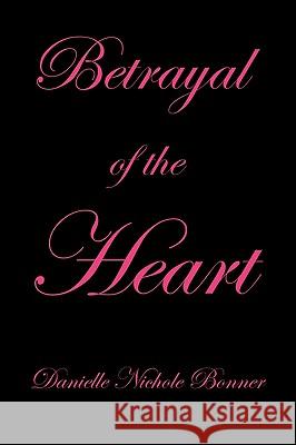 Betrayal of the Heart Danielle Nichole Bonner 9781436370394 Xlibris Corporation - książka