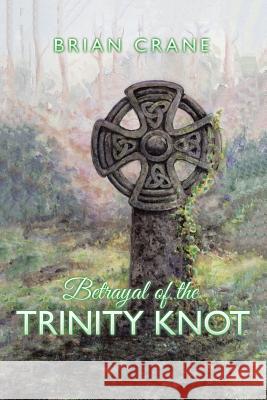 Betrayal of the Trinity Knot Brian Crane 9781543490305 Xlibris UK - książka