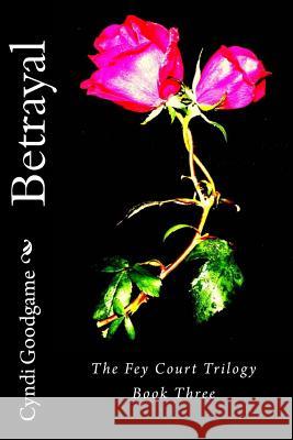 Betrayal: The Fey Court Trilogy Cyndi Goodgame 9781480044166 Createspace - książka