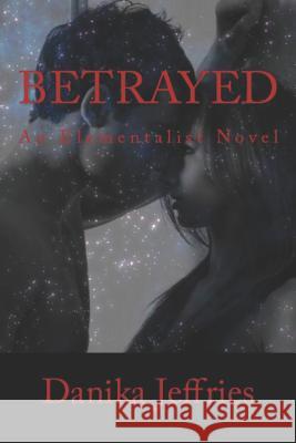 Betrayed: An Elementalist Novel Danika Jeffries 9781535046275 Createspace Independent Publishing Platform - książka