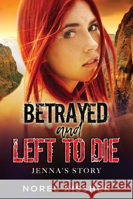 Betrayed and Left to Die: Jenna's Story Norel Kissher 9781717096913 Createspace Independent Publishing Platform - książka