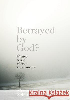 Betrayed by God?: Making Sense of Your Expectations Shana Schutte 9780834125193 Beacon Hill Press - książka