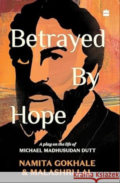 Betrayed by Hope: A Play on the Life of Michael Madhusudan Dutt Namita Gokhale Malashri Lal 9789353579104 HarperCollins India - książka