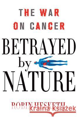 Betrayed by Nature: The War on Cancer Robin Hesketh 9780230338487 Palgrave Macmillan - książka