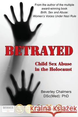 Betrayed: Child Sex Abuse in the Holocaust Chalmers (Dsc(med) Phd), Beverley 9781839750212 Grosvenor House Publishing Ltd - książka