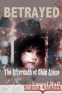 Betrayed: The Aftermath of Child Abuse Laurel Hall 9781483902623 Createspace - książka