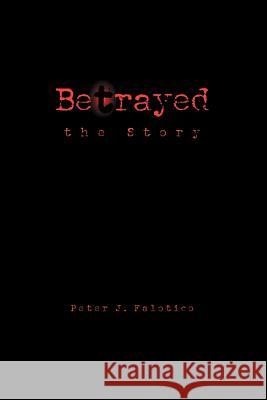 Betrayed the Story Peter J. Falotico 9781413463699 Borders Personal Publishing - książka