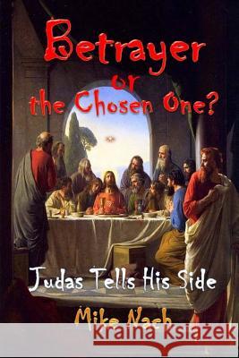 Betrayer or the Chosen One?: Judas Tells His Side Mike Nach 9781512167870 Createspace - książka