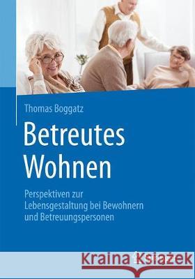 Betreutes Wohnen: Perspektiven Zur Lebensgestaltung Bei Bewohnern Und Betreuungspersonen Boggatz, Thomas 9783662584040 Springer - książka