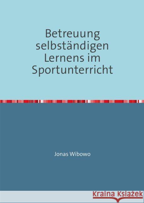 Betreuung selbständigen Lernens im Sportunterricht Wibowo, Jonas 9783741886768 epubli - książka