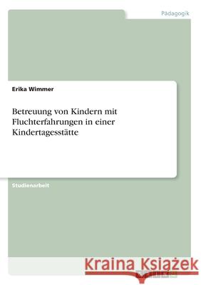 Betreuung von Kindern mit Fluchterfahrungen in einer Kindertagesstätte Erika Wimmer 9783346104670 Grin Verlag - książka