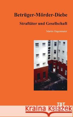 Betrüger-Mörder-Diebe: Straftäter und Gesellschaft Hagenmaier, Martin 9783930763900 Text-Bild-Ton Verlag - książka