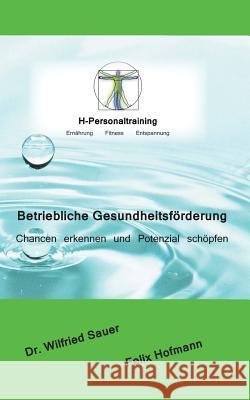 Betriebliche Gesundheitsförderung: Chancen erkennen und Potenzial schöpfen Hofmann, Felix 9783741239618 Books on Demand - książka