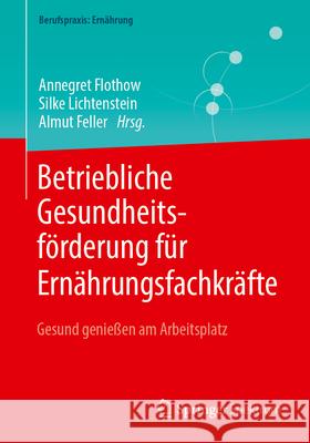 Betriebliche Gesundheitsf?rderung F?r Ern?hrungsfachkr?fte: Gesund Genie?en Am Arbeitsplatz Annegret Flothow Silke Lichtenstein Almut Feller 9783662700488 Springer Spektrum - książka