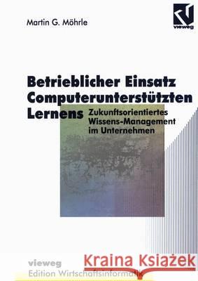 Betrieblicher Einsatz Computerunterstützten Lernens: Zukunftsorientiertes Wissens-Management Im Unternehmen Möhrle, Martin G. 9783528055165 Vieweg+teubner Verlag - książka