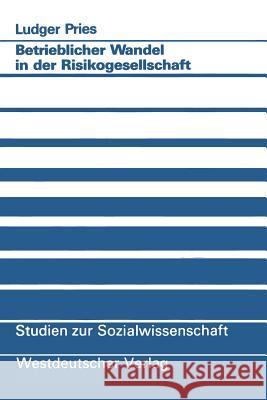 Betrieblicher Wandel in Der Risikogesellschaft: Empirische Befunde Und Konzeptionelle Überlegungen Pries, Ludger 9783531122120 Vs Verlag F R Sozialwissenschaften - książka