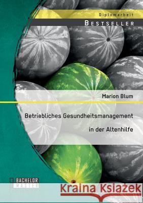 Betriebliches Gesundheitsmanagement in der Altenhilfe Marion Blum   9783958204034 Bachelor + Master Publishing - książka