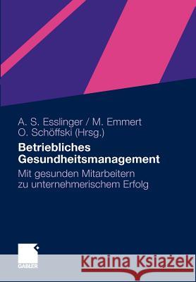 Betriebliches Gesundheitsmanagement: Mit Gesunden Mitarbeitern Zu Unternehmerischem Erfolg Esslinger, Adelheid Susanne 9783834920898 Gabler - książka