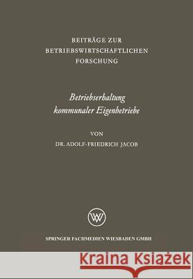 Betriebserhaltung Kommunaler Eigenbetriebe: Unter Besonderer Berücksichtigung Der Gas- Und Elektrizitätsversorgung Jacob, Adolf-Friedrich 9783663004509 Vs Verlag Fur Sozialwissenschaften - książka