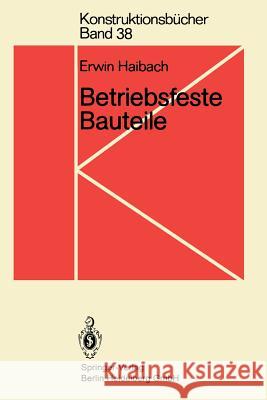 Betriebsfeste Bauteile: Ermittlung Und Nachweis Der Betriebsfestigkeit, Konstruktive Und Unternehmerische Gesichtspunkte Erwin Haibach 9783540548157 Springer - książka