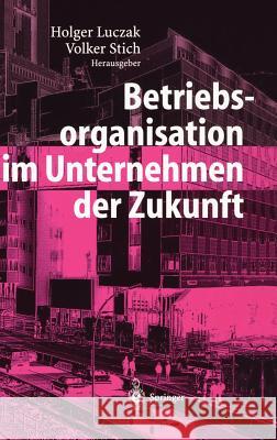 Betriebsorganisation Im Unternehmen Der Zukunft Holger Luczak Volker Stich 9783540205463 Springer - książka