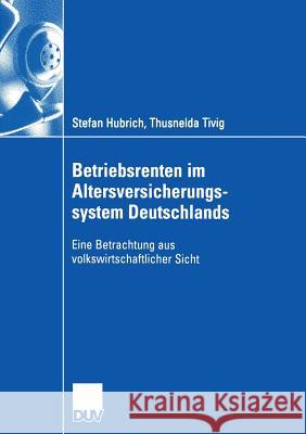 Betriebsrenten Im Altersversicherungssystem Deutschlands: Eine Betrachtung Aus Volkswirtschaftlicher Sicht Stefan Hubrich Thusnelda Tivig  9783835006317 Deutscher Universitatsverlag - książka