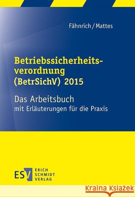 Betriebssicherheitsverordnung (BetrSichV) 2015 : Das Arbeitsbuch mit Erläuterungen für die Praxis Fähnrich, Ralph; Mattes, Hatto 9783503165711 Schmidt (Erich), Berlin - książka