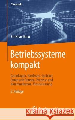 Betriebssysteme Kompakt: Grundlagen, Hardware, Speicher, Daten Und Dateien, Prozesse Und Kommunikation, Virtualisierung Baun, Christian 9783662647172 Springer Berlin Heidelberg - książka