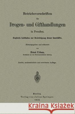 Betriebsvorschriften Für Drogen- Und Gifthandlungen in Preußen: Zugleich Leitfaden Zur Besichtigung Dieser Geschäfte Urban, Ernst 9783642941221 Springer - książka