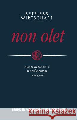 Betriebswirtschaft Non Olet: Humor Oeconomici Mit Süß-Saurem Haut Goût Anders, Peter E. 9783663119838 Gabler Verlag - książka