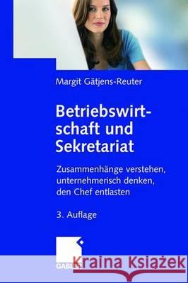 Betriebswirtschaft Und Sekretariat: Zusammenhänge Verstehen, Unternehmerisch Denken, Den Chef Entlasten Gätjens, Margit 9783834906861 Gabler - książka