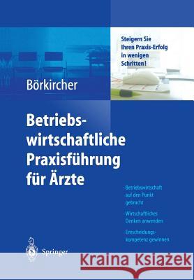 Betriebswirtschaftliche Praxisführung Für Ärzte: Steigern Sie Ihren Praxis-Erfolg in Wenigen Schritten Börkircher, Helmut 9783642621475 Springer - książka