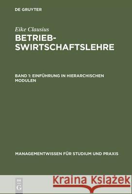 Betriebswirtschaftslehre, Band 1, Einführung in hierarchischen Modulen Eike Clausius 9783486239157 Walter de Gruyter - książka