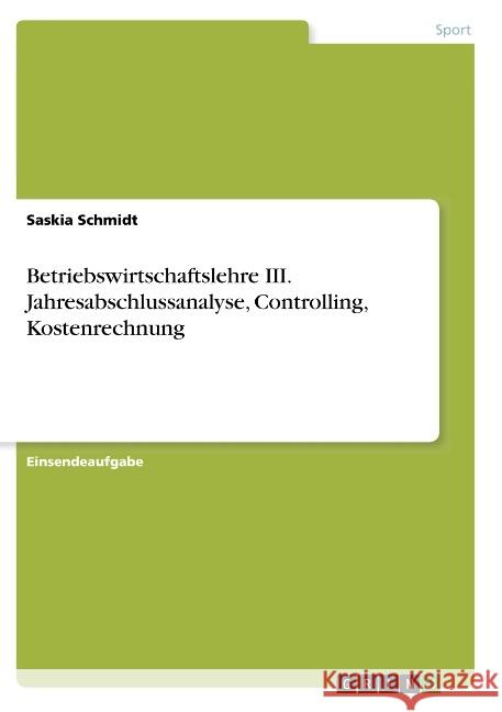 Betriebswirtschaftslehre III. Jahresabschlussanalyse, Controlling, Kostenrechnung Saskia Schmidt 9783668818859 Grin Verlag - książka