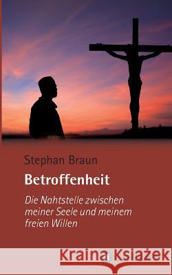 Betroffenheit - die Nahtstelle zwischen meiner Seele und meinem freien Willen Stephan Braun 9783732356881 Tredition Gmbh - książka