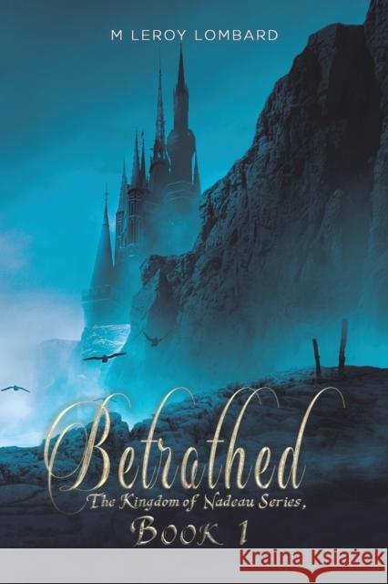 Betrothed: The Kingdom of Nadeau Series, Book 1 M LeRoy Lombard 9781528950237 Austin Macauley Publishers - książka