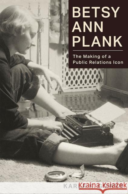 Betsy Ann Plank: The Making of a Public Relations Icon Gower, Karla K. 9780826222596 University of Missouri Press - książka