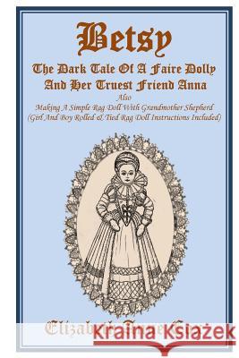 Betsy: The Dark Tale Of A Faire Dolly And Her Truest Friend Anna: Also Making A Simple Rag Doll With Grandmother Shepherd (Gi Cox, Elizabeth Anne 9781543034646 Createspace Independent Publishing Platform - książka