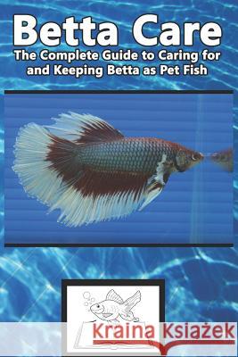 Betta Care: The Complete Guide to Caring for and Keeping Betta as Pet Fish Tabitha Jones 9781799108566 Independently Published - książka