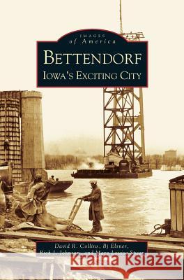 Bettendorf: Iowa's Exciting City David Collins (University of Suffolk UK), Mary Louise Speer, BJ Elsner 9781531604455 Arcadia Publishing Library Editions - książka