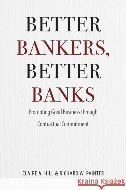 Better Bankers, Better Banks: Promoting Good Business Through Contractual Commitment Claire A. Hill Richard W. Painter 9780226293059 University of Chicago Press - książka
