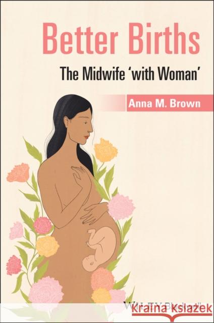 Better Births: The Midwife 'With Woman' Brown, Anna M. 9781119628743 Wiley-Blackwell - książka