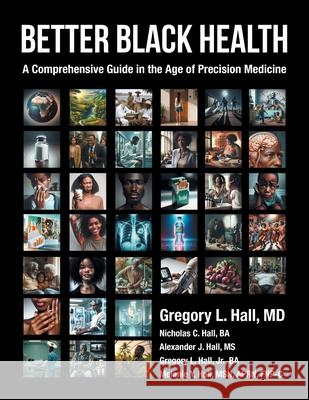 Better Black Health: A Comprehensive Guide in the Age of Precision Medicine Gregory L. Hall Nicholas C. Hal Gregory L., Jr. Hal 9781665781022 Archway Publishing - książka