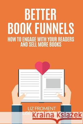 Better Book Funnels: How to Engage With Your Readers and Sell More Books! Froment, Liz 9781516866250 Createspace - książka